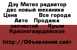 Дэу Матиз радиатор двс новый механика › Цена ­ 2 100 - Все города Авто » Продажа запчастей   . Крым,Красногвардейское